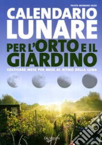 Il calendario lunare per l'orto e il giardino libro di Mainardi Fazio Fausta