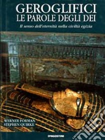 Geroglifici. Le parole degli dei. Il senso dell'eternità nella civiltà egizia libro di Forman Werner; Quirke Stephen