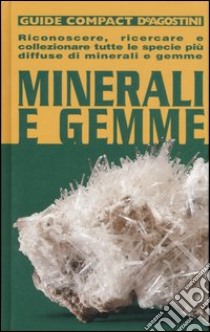 Minerali e gemme. Riconoscere, ricercare e collezionare tutte le specie più diffuse di minerali e gemme libro di Giordano R. (cur.)