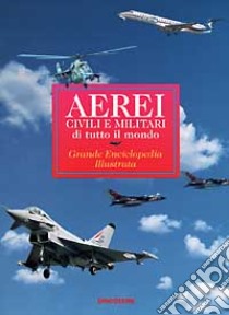 Aerei civili e militari di tutto il mondo libro