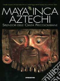 Maya, inca, aztechi. Splendori delle civiltà precolombiane libro