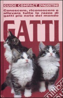 Gatti. Conoscere, riconoscere e allevare tutte le razze di gatti più note del mondo libro di Capra Alexa - Robotti Daniele