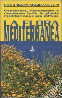 La flora mediterranea. Conoscere, riconoscere e osservare tutte le piante mediterranee più diffuse libro di Banfi Enrico - Consolino Francesca