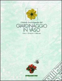 Grande enciclopedia del giardinaggio in vaso. Casa, terrazzo, balcone libro