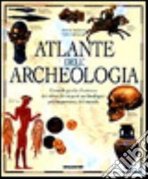 Atlante dell'archeologia. Grande guida illustrata dei siti e dei reperti archeologici più importanti del mondo libro di Aston Mick - Taylor Tim