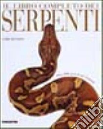 Il libro completo dei serpenti. Oltre 3000 specie di tutto il mondo libro di Mattison Chris