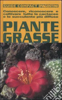 Piante grasse. Conoscere, riconoscere e coltivare tutte le cactacee e le succulente più diffuse libro di Della Beffa M. Teresa