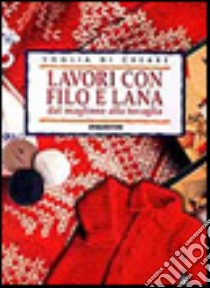 Lavori con filo e lana. Dal maglione alla tovaglia libro