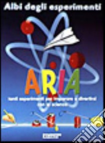 Aria. Tanti esperimenti per imparare a divertirsi con la scienza libro di Meiani Antonella