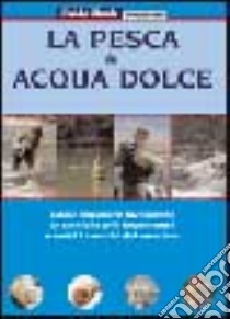 La pesca in acqua dolce. Come imparare facilmente le tecniche più importanti e tutti i trucchi del mestiere libro