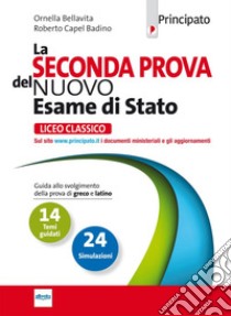 La seconda prova del nuovo esame di Stato. Per il Liceo classico. Con e-book. Con espansione online libro di Bellavita Ornella; Capel Badino Roberto