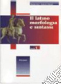 Latino: morfologia e sintassi. Teoria. Per le Scuole superiori. Vol. 1 libro