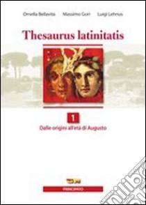 Thesaurus latinitatis. Per le Scuole superiori. Con espansione online. Vol. 1: Letteratura, antologia e autori latini libro di Bellavita Ornella, Gori Massimo, Lehnus Luigi