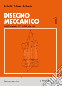 Disegno meccanico. Per le Scuole superiori. Vol. 1 libro di Manfè Giovanni, Pozza Rino, Scarato Giovanni