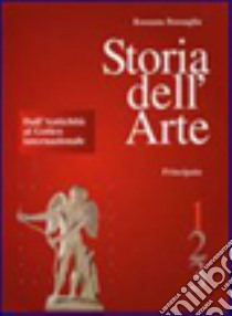 Storia dell'arte. Per le Scuole superiori. Vol. 1: Dall'antichità al gotico internazionale libro di Bossaglia Rossana