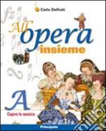 All'opera insieme. Per la Scuola media. Con CD Audio. Con DVD. Con espansione online libro di DELFRATI CARLO  