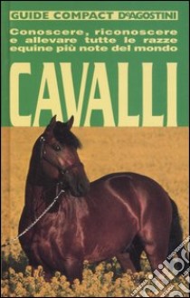 Cavalli. Conoscere, riconoscere e allevare tutte le razze equine più note del mondo libro di Soldi Alberto