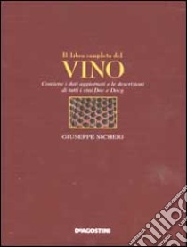 Il libro completo del vino. Contiene i dati aggiornati e le descrizioni di tutti i vini DOC e DOCG libro di Sicheri Giuseppe