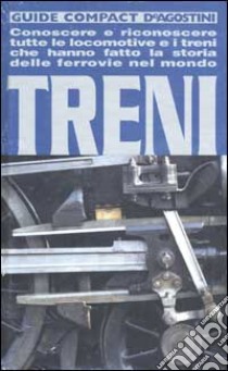 Treni. Conoscere e riconoscere tutte le locomotive e i treni che hanno fatto la storia delle ferrovie nel mondo libro di Pocaterra R. (cur.)