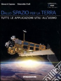 Dallo spazio per la terra. Tutte le applicazioni utili all'uomo libro di Caprara Giovanni - Cheli Simonetta