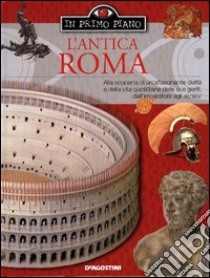 L'antica Roma. Alla scoperta di una grande civiltà e della vita quotidiana delle sue genti, dall'imperatore agli schiavi libro di James Simon