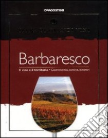 Barbaresco. Il vino e il territorio. Gastronomia, cantine, itinerari libro