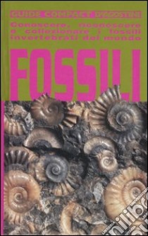 Fossili. Conoscere, riconoscere e collezionare i fossili invertebrati del mondo libro di Teruzzi Giorgio