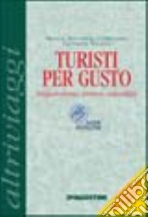 Turisti per gusto. Enogastronomia, territorio, sostenibilità libro di Antonioli Corigliano Magda - Viganò Giovanni