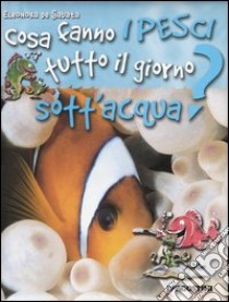 Cosa fanno i pesci tutto il giorno sott'acqua? libro di De Sabata Eleonora