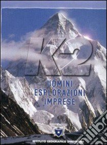 K2. Uomini, esplorazioni, imprese libro di Bizzaro Leonardo - Gogna Alessandro - Pinelli C. Alberto