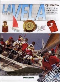 La vela. Guida pratica illustrata libro di Cox Dave