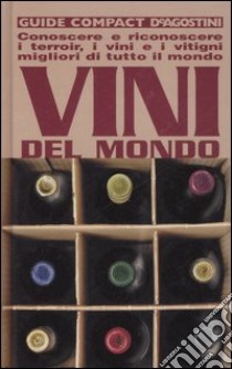 Vini del mondo. Conoscere e riconoscere i terroir, i vini e i vitigni migliori di tutto il mondo libro di Sicheri Giuseppe