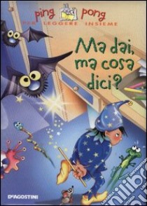 Ma dai, ma cosa dici? libro di Silver Martha - Silver Tony