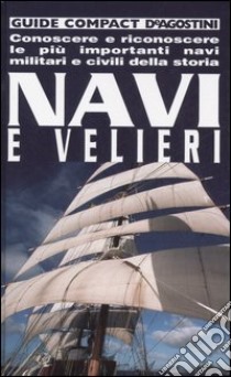 Navi e velieri. Conoscere e riconoscere le più importanti navi militari e civili della storia libro di Magrini Riccardo