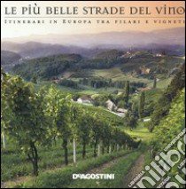 Le più belle strade del vino. Itinerari in Europa tra filari e vigneti libro di D'Alessio Ornella - Santini Marco