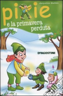 Pixie e la primavera perduta libro di Madden Jacqueline