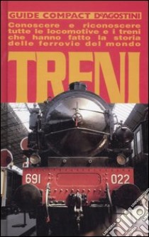 Treni. Conoscere e riconoscere tutte le locomotive e i treni che hanno fatto la storia delle ferrovie del mondo libro di Pocaterra Renzo