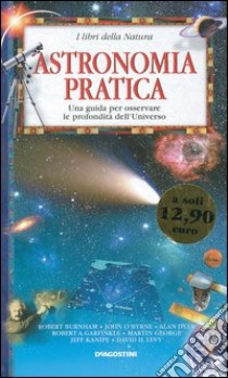 Astronomia pratica. Una guida per osservare le profondità dell'universo libro di Burnham Robert - O'Byrne John - Dyer Alan