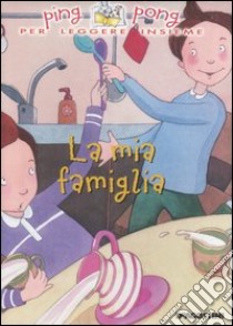 La mia famiglia libro di Magrin Federica - Riglietti Serena