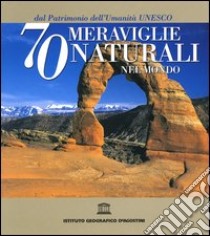 Settanta meraviglie naturali nel mondo dal Patrimonio dell'Umanità Unesco libro di Studio Booksystem (cur.)