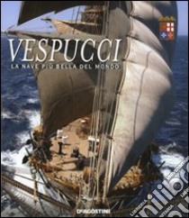 Vespucci. La nave più bella del mondo. Ediz. illustrata libro di Gurioli Enrico