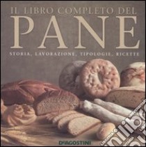 Il libro completo del pane. Storia, lavorazione, tipologie, ricette libro di Ramella A. (cur.)