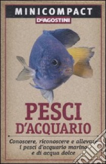 Pesci d'acquario. Conoscere, riconoscere e allevare i pesci d'acquario marino e di acqua dolce libro