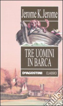 Tre uomini in barca libro di Jerome Jerome K.