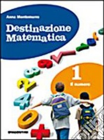 Destinazione matematica. Con tavole numeriche. Per la Scuola media. Con espansione online. Vol. 1: Il numero libro di Montemurro Anna