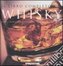 Il libro completo del whisky. Storia, lavorazione, degustazione, varietà di tutto il mondo libro di Ramella A. (cur.)