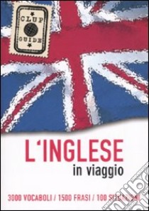 L'inglese in viaggio. 3000 vocaboli, 1500 frasi, 100 situazioni libro