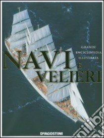 Navi e velieri. Grande enciclopedia illustrata libro