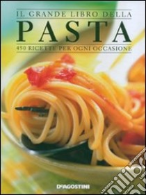 Il grande libro della pasta. 450 ricette per ogni occasione libro