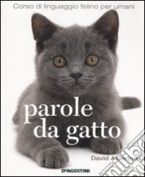 Parole da gatto. Corso di linguaggio felino per umani libro di Alderton David